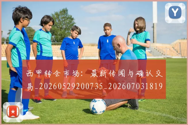 西甲转会市场:最新传闻与确认交易_20260529200735_20260703181935