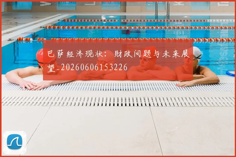 巴萨经济现状:财政问题与未来展望_20260606153226