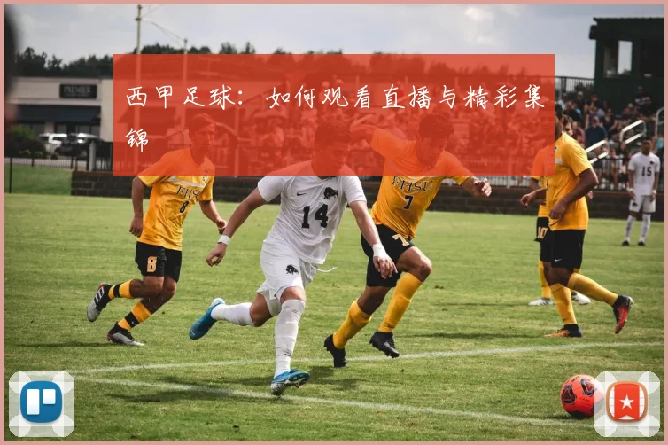 西甲足球:如何观看直播与精彩集锦