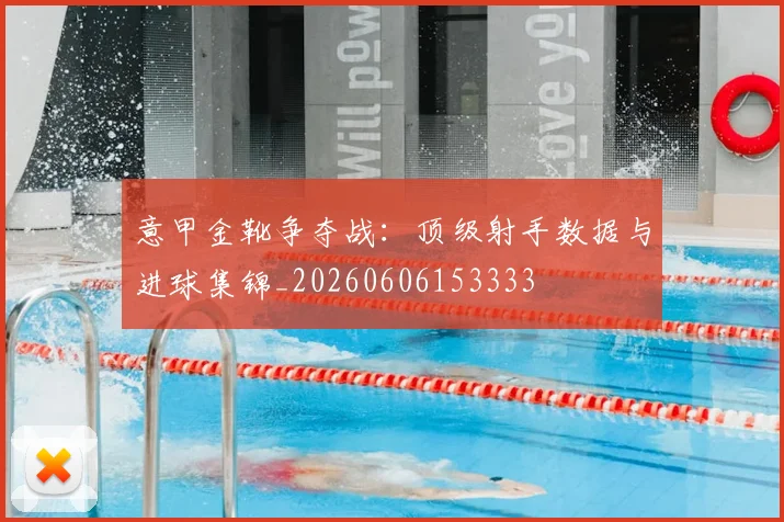 意甲金靴争夺战:顶级射手数据与进球集锦_20260606153333