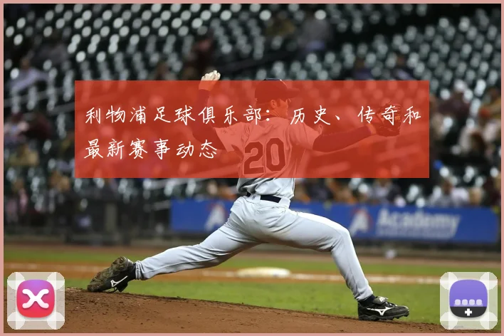 利物浦足球俱乐部：历史、传奇和最新赛事动态