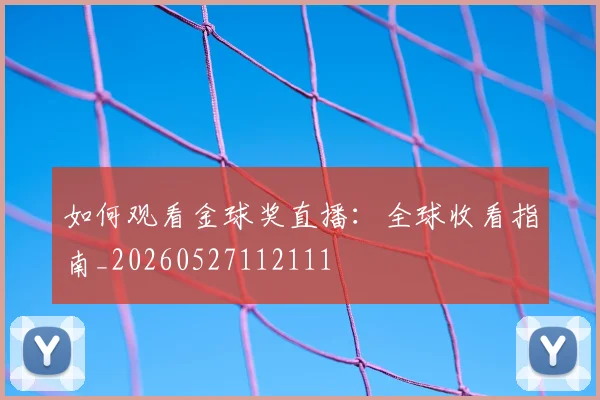 如何观看金球奖直播：全球收看指南_20260527112111