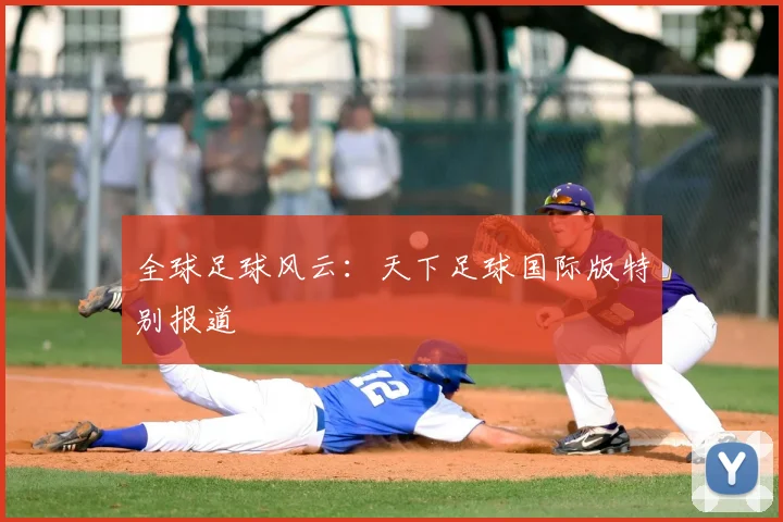 全球足球风云:天下足球国际版特别报道
