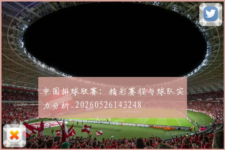 中国排球联赛:精彩赛程与球队实力分析_20260526143248